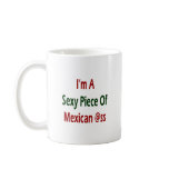 I'm A Sexy Piece Of Mexican Ass mugs