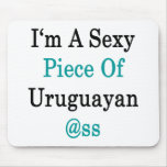 I'm A Sexy Piece Of Uruguayan Ass Mouse Pads