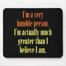 I'm a very humble person. mousemats