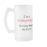 I'm A WORKAHOLIC - Working Makes Me Drink! Coffee Mugs