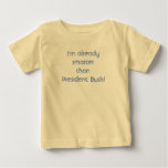I'm already smarter than President Bush! t-shirts