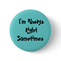 I'm Always  RightSometimes Button
