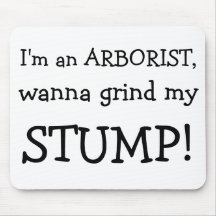 I'm an ARBORIST, , wanna grind my , STUMP! Mousemats