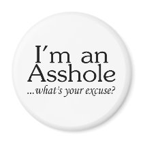 Im An Asshole Whats Your Excuse