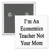 I'm An Economics Teacher Not Your Mum Pinback Buttons