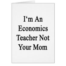I'm An Economics Teacher Not Your Mum Cards