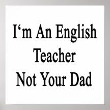 I'm An English Teacher Not Your Dad Print
