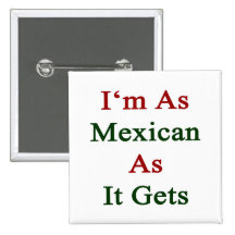 I'm As Mexican As It Gets Buttons