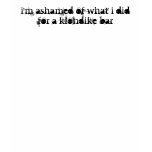 i'm ashamed of what i did for a klondike bar t-shirts