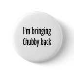 I'm Bringing Chubby Back
