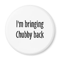 I'm Bringing Chubby Back