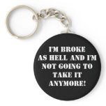 I'm Broke... And I'm Not Going To Take It Anymore! Key Chain