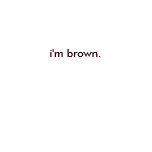 i'm brown. t-shirts