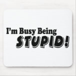 I'm busy being stupid! mouse pads