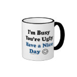 I'm Busy You're Ugly Have a Nice Day Coffee Mugs