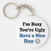 I'm Busy You're Ugly Have a Nice Day Keychains