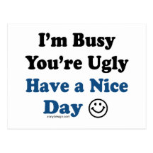 I'm Busy You're Ugly Have a Nice Day Postcard