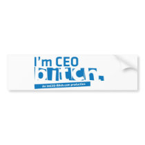 I'm CEO, Bitch Bumper Sticker