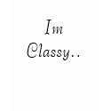 Im Classy.. t-shirts