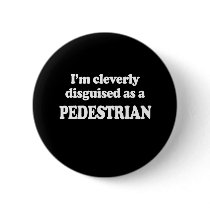 I'M CLEVERLY DISGUISED AS A PEDESTRIAN