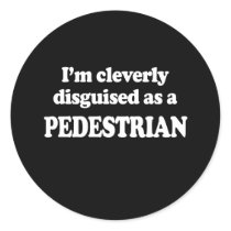 I'M CLEVERLY DISGUISED AS A PEDESTRIAN