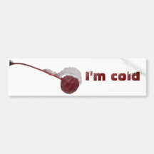 I'm Cold ~ bumper sticker