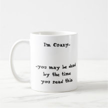 I'm Crazy......you may be deadby the timeyou re... Mugs