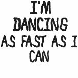 I'M DANCING , AS FAST AS I CAN embroiderd embroidered shirts