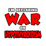 I'm Declaring War on Hypothyroidism t-shirts