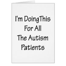 I'm Doing This For All The Autism Patients Card