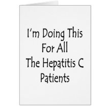 I'm Doing This For All The Hepatitis C Patients Greeting Cards