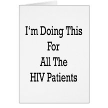I'm Doing This For All The HIV Patients Greeting Cards