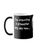 I'm expecting a Promotion any day now... mugs
