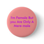 I'm Female But you Are Only A Mere male Buttons