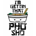 I'm Gettin That PHO sho. t-shirts