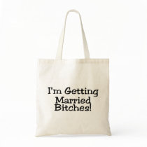 Im Getting Married Bitches Tote Bags