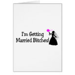 Im Getting Married Bitches (Bride) Greeting Card