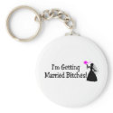 Im Getting Married Bitches (Bride) keychains