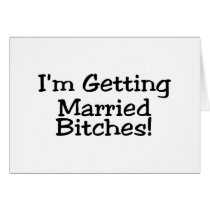 Im Getting Married Bitches Cards