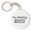 Im Getting Married Bitches keychains