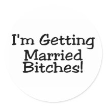 Im Getting Married Bitches Round Stickers
