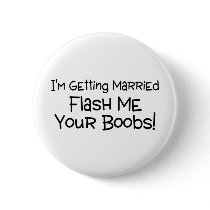 Im Getting Married Flash Me Your Boobs Pinback Buttons