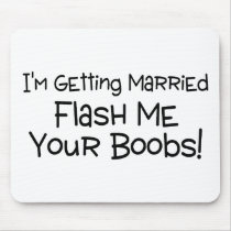 Im Getting Married Flash Me Your Boobs Mouse Pad