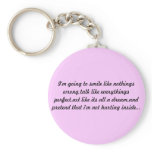 I'm going to smile like nothings wrong,talk lik... keychains