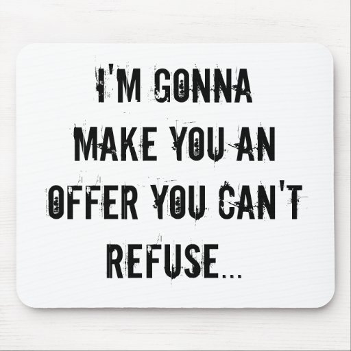 I'm gonnamake you an offer you can't refuse... mouse mat