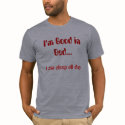 I'm Good in Bed..., I can sleep all day t-shirts