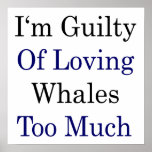 I'm Guilty Of Loving Whales Too Much posters