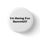 I'm Having Fun Dammit!!!! buttons