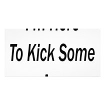 I'm Here To Kick Some Ass