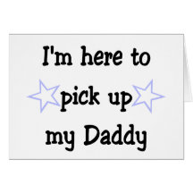 I'm here to pick up my Daddy Cards